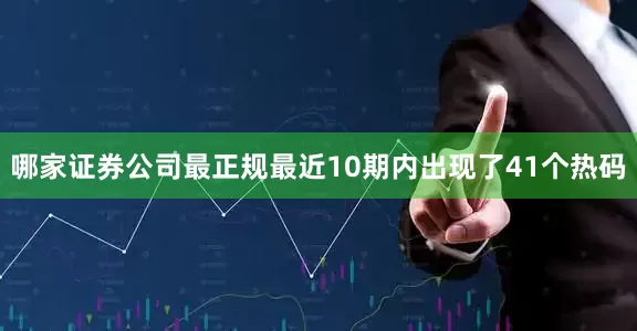 哪家证券公司最正规最近10期内出现了41个热码