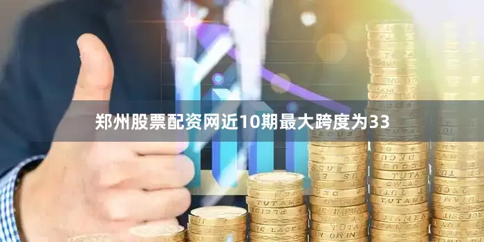 郑州股票配资网近10期最大跨度为33
